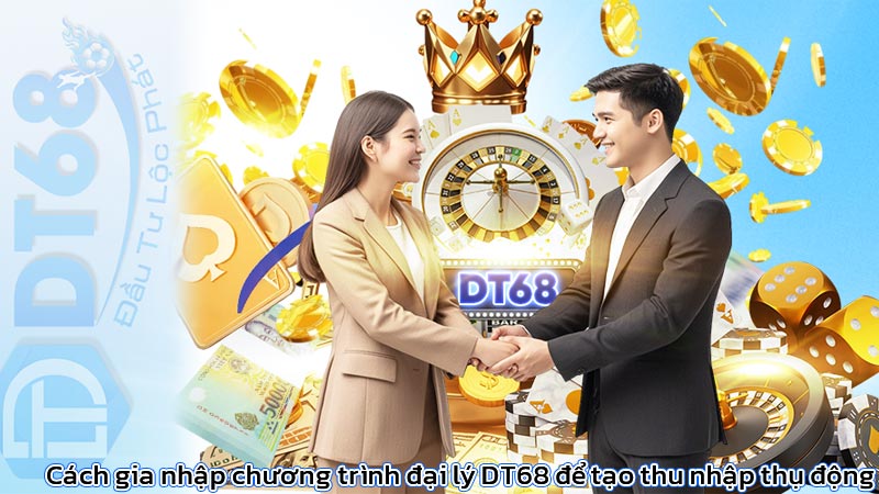 Cách gia nhập chương trình đại lý DT68 để tạo thu nhập thụ động 2 Cách gia nhập chương trình đại lý DT68 để tạo thu nhập thụ động